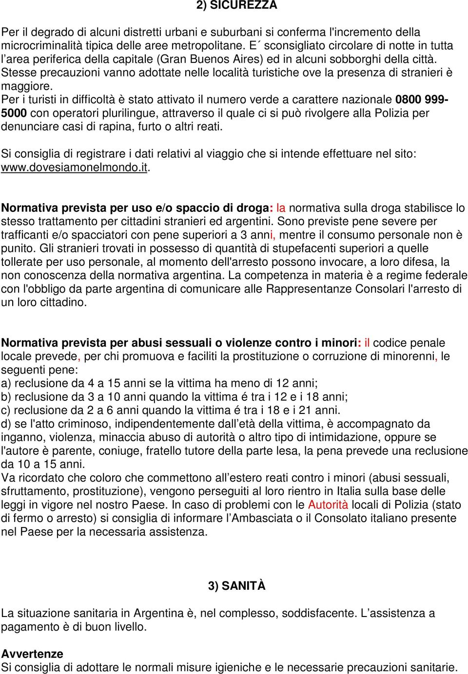 Stesse precauzioni vanno adottate nelle località turistiche ove la presenza di stranieri è maggiore.