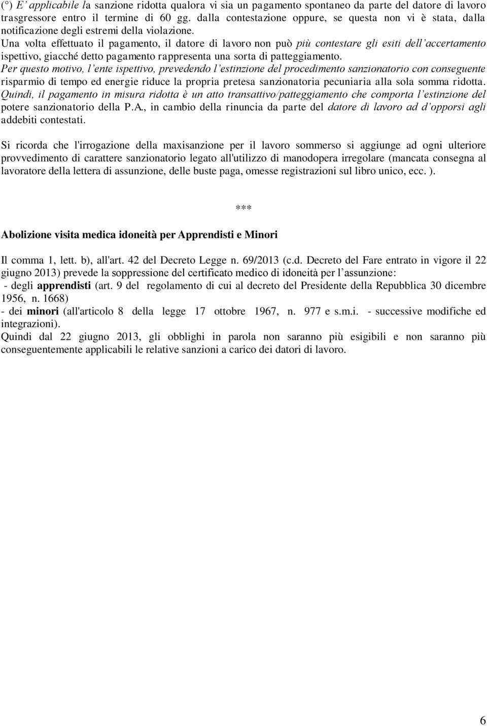 Una volta effettuato il pagamento, il datore di lavoro non può più contestare gli esiti dell accertamento ispettivo, giacché detto pagamento rappresenta una sorta di patteggiamento.