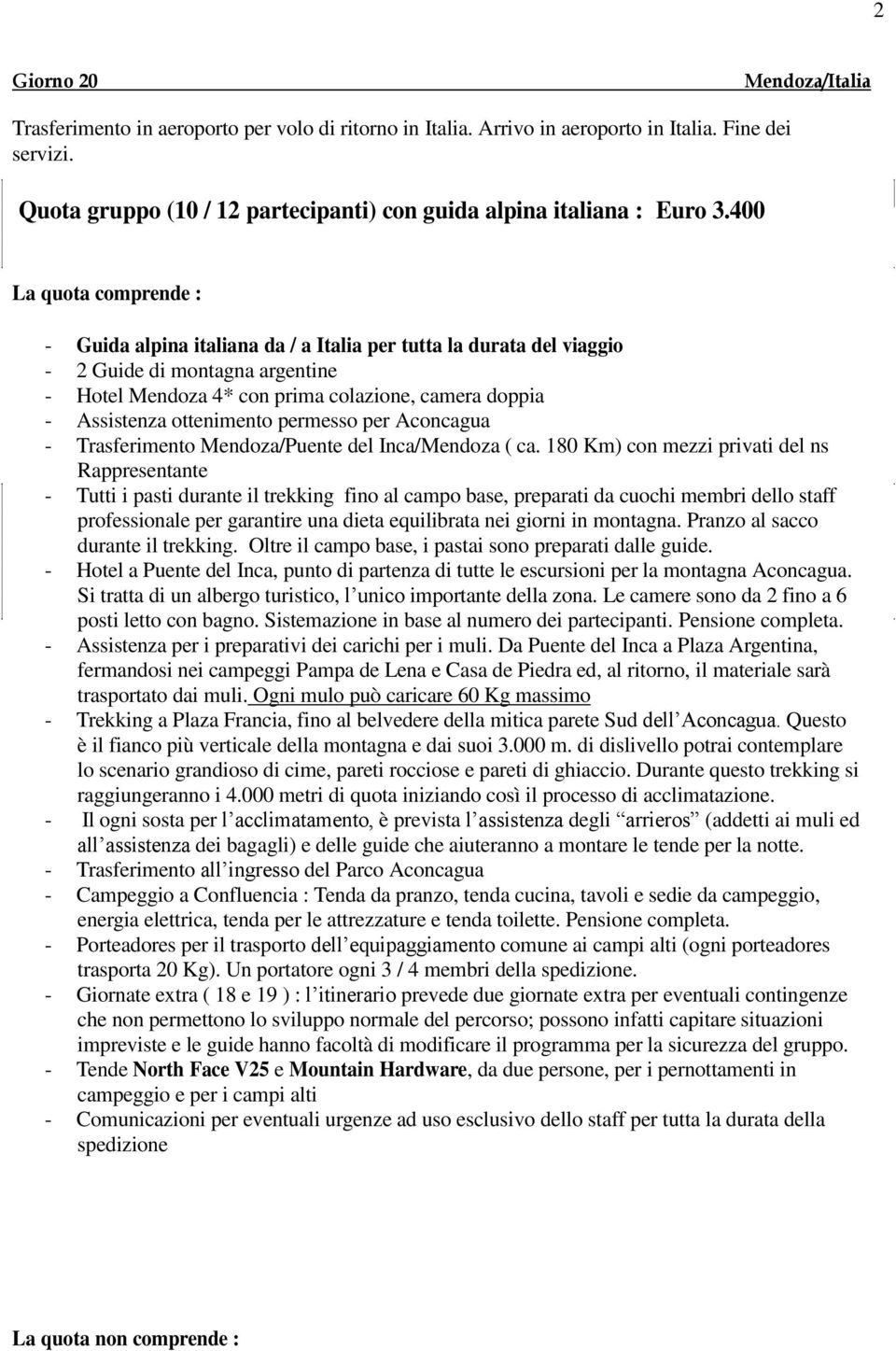 400 La quota comprende : - Guida alpina italiana da / a Italia per tutta la durata del viaggio - 2 Guide di montagna argentine - Hotel Mendoza 4* con prima colazione, camera doppia - Assistenza