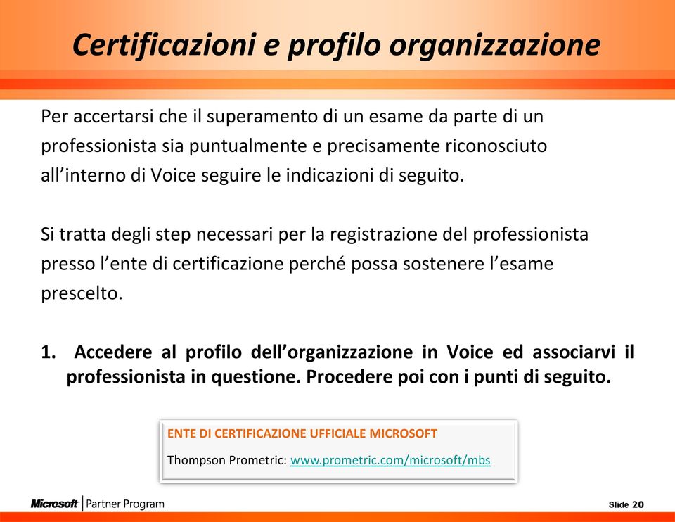Si tratta degli step necessari per la registrazione del professionista presso l ente di certificazione perché possa sostenere l esame prescelto. 1.