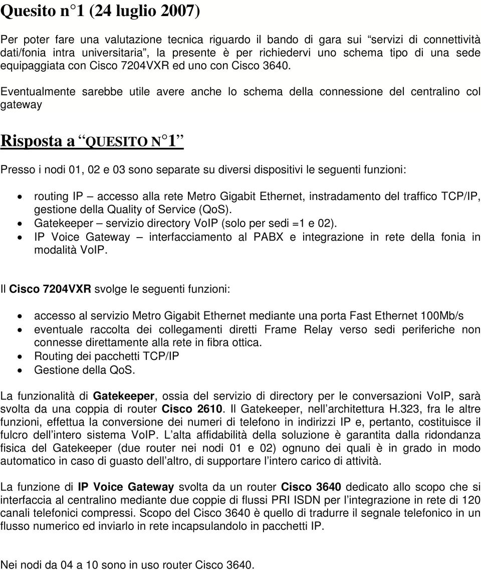 Eventualmente sarebbe utile avere anche lo schema della connessione del centralino col gateway Risposta a QUESITO N 1 Presso i nodi 01, 02 e 03 sono separate su diversi dispositivi le seguenti