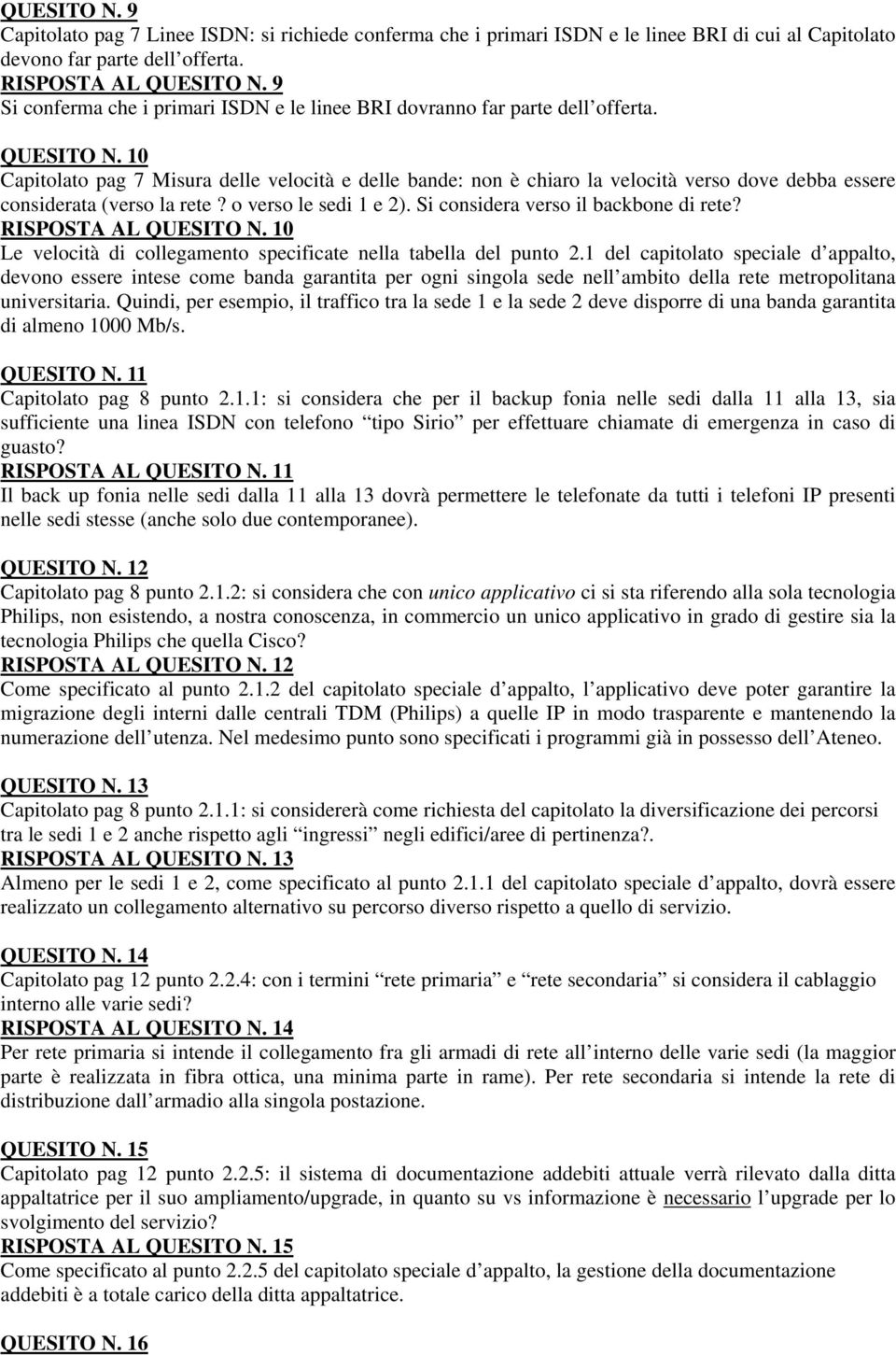 10 Capitolato pag 7 Misura delle velocità e delle bande: non è chiaro la velocità verso dove debba essere considerata (verso la rete? o verso le sedi 1 e 2). Si considera verso il backbone di rete?