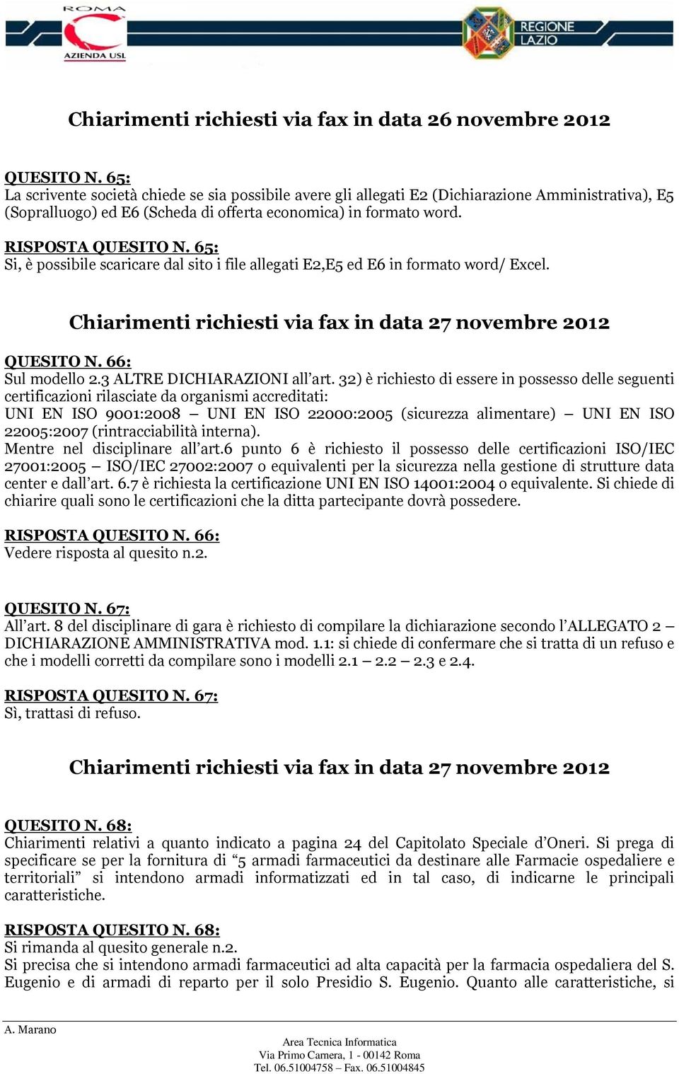 65: Si, è possibile scaricare dal sito i file allegati E2,E5 ed E6 in formato word/ Excel. Chiarimenti richiesti via fax in data 27 novembre 2012 QUESITO N. 66: Sul modello 2.