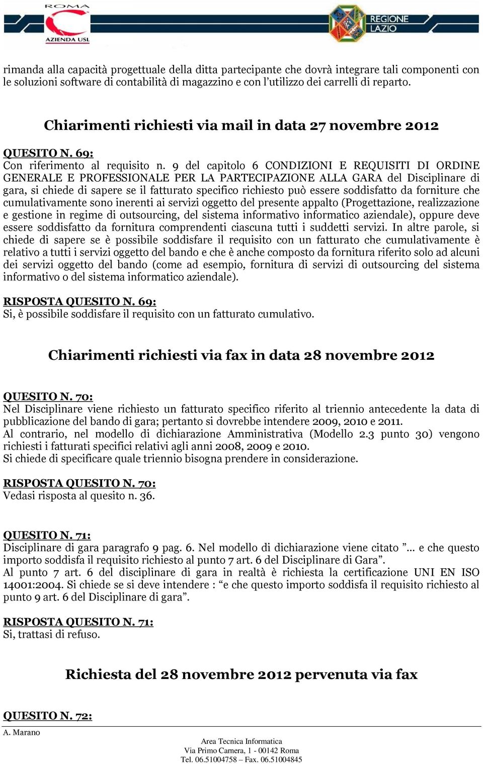 9 del capitolo 6 CONDIZIONI E REQUISITI DI ORDINE GENERALE E PROFESSIONALE PER LA PARTECIPAZIONE ALLA GARA del Disciplinare di gara, si chiede di sapere se il fatturato specifico richiesto può essere