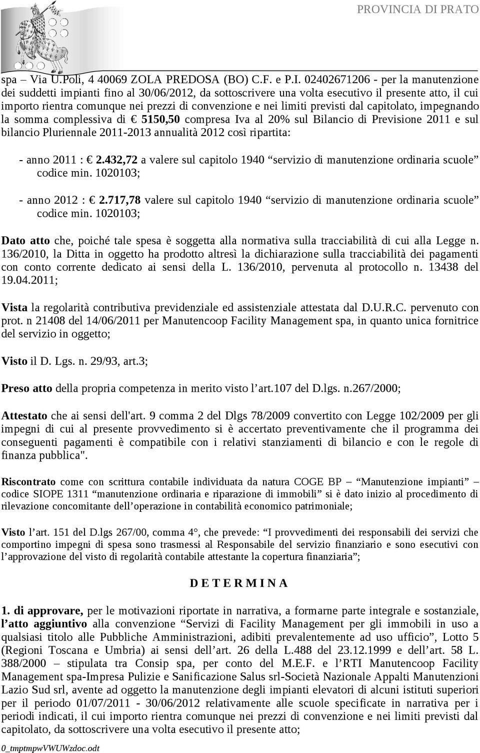 limiti previsti dal capitolato, impegnando la somma complessiva di 5150,50 compresa Iva al 20% sul Bilancio di Previsione 2011 e sul bilancio Pluriennale 2011-2013 annualità 2012 così ripartita: -