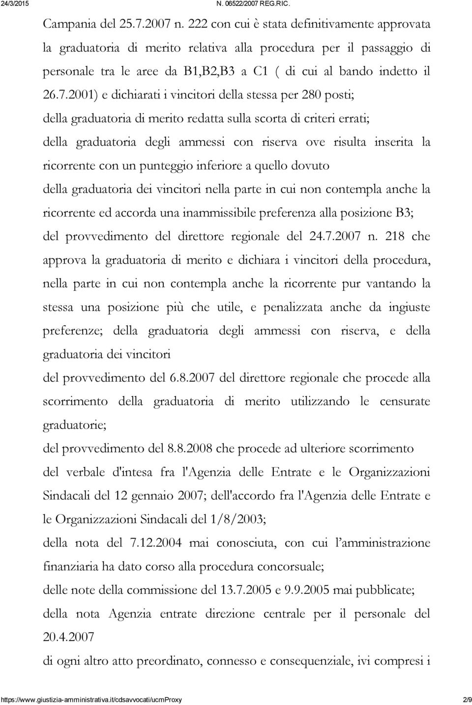 2001) e dichiarati i vincitori della stessa per 280 posti; della graduatoria di merito redatta sulla scorta di criteri errati; della graduatoria degli ammessi con riserva ove risulta inserita la