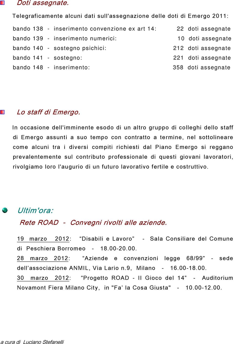 sostegno: bando 148 - inserimento: 22 doti assegnate 10 doti assegnate 212 doti assegnate 221 doti assegnate 358 doti assegnate Lo staff di Emergo.