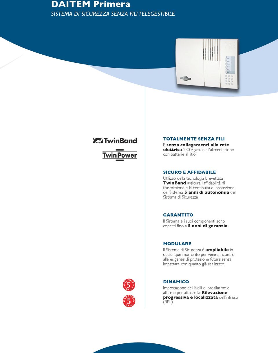 5 anni di autonomia del Sistema di Sicurezza. GARANTITO Il Sistema e i suoi componenti sono coperti fino a 5 anni di garanzia.