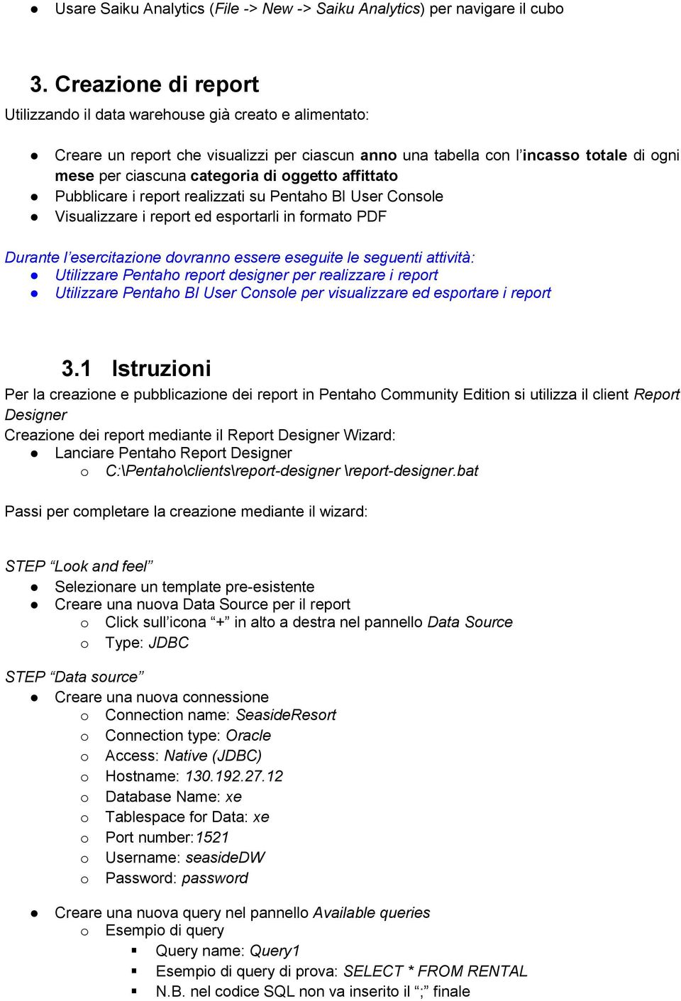 oggetto affittato Pubblicare i report realizzati su Pentaho BI User Console Visualizzare i report ed esportarli in formato PDF Durante l esercitazione dovranno essere eseguite le seguenti attività: