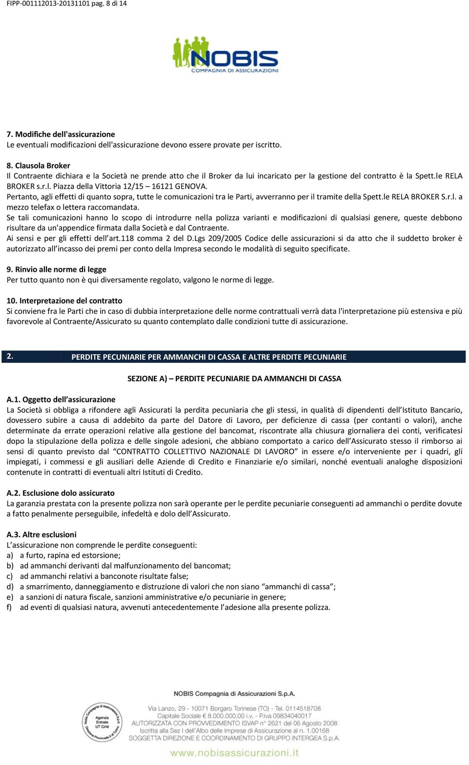 Se tali comunicazioni hanno lo scopo di introdurre nella polizza varianti e modificazioni di qualsiasi genere, queste debbono risultare da un'appendice firmata dalla Società e dal Contraente.