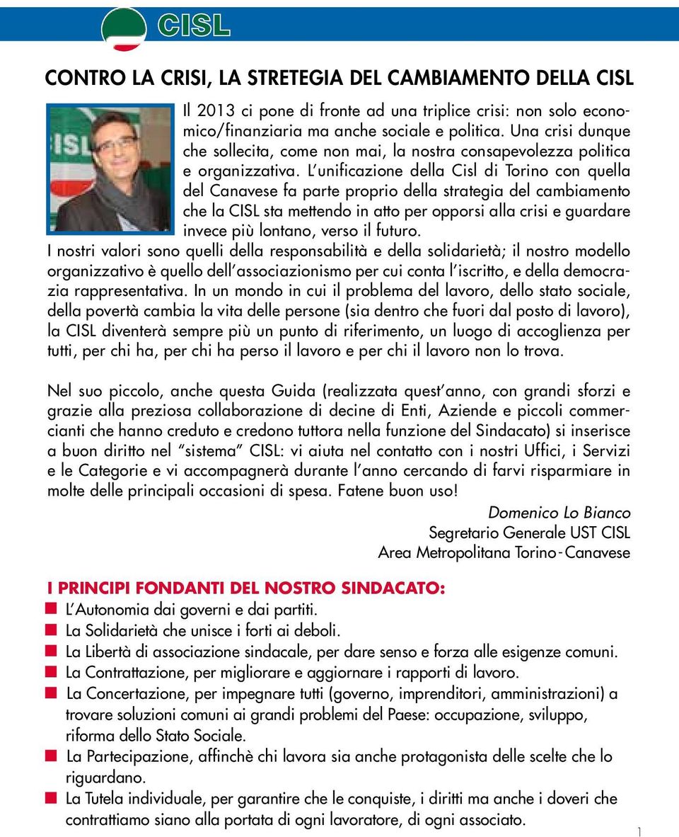 L unificazione della Cisl di Torino con quella del Canavese fa parte proprio della strategia del cambiamento che la CISL sta mettendo in atto per opporsi alla crisi e guardare invece più lontano,