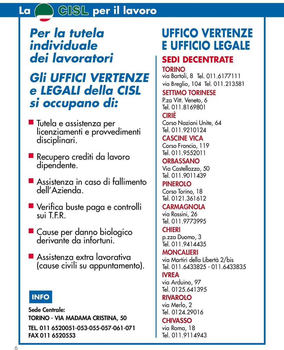 lavoratori gli UFFICI VERTENZE e LEGA- E e via SEDI ufficio UFFICIO Bertola, DECENTRATE 49/a TORINO legale LEGALE Tel. TORINO 011.