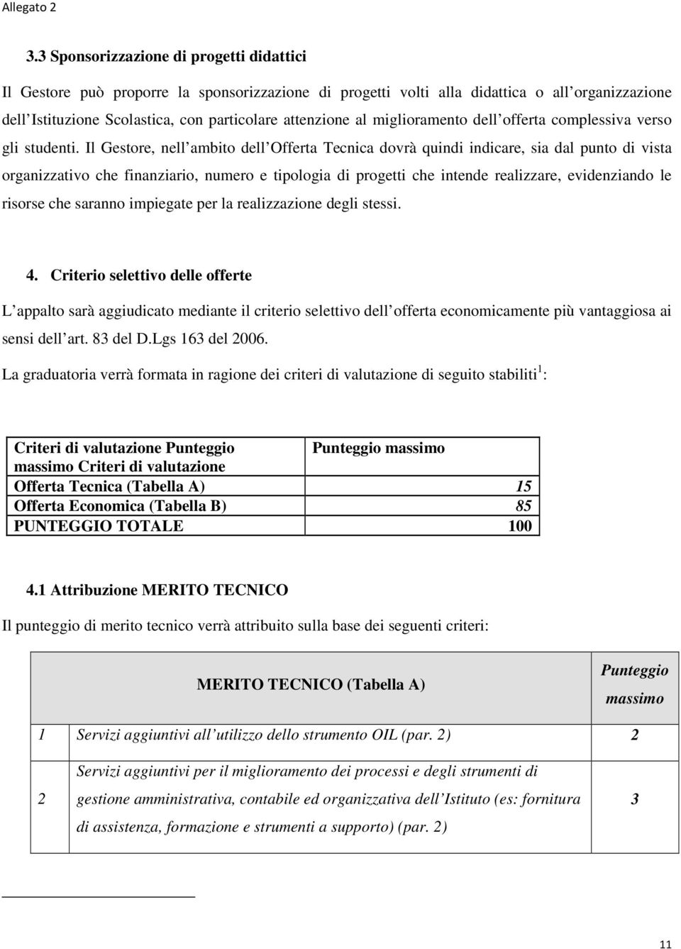 Il Gestore, nell ambito dell Offerta Tecnica dovrà quindi indicare, sia dal punto di vista organizzativo che finanziario, numero e tipologia di progetti che intende realizzare, evidenziando le