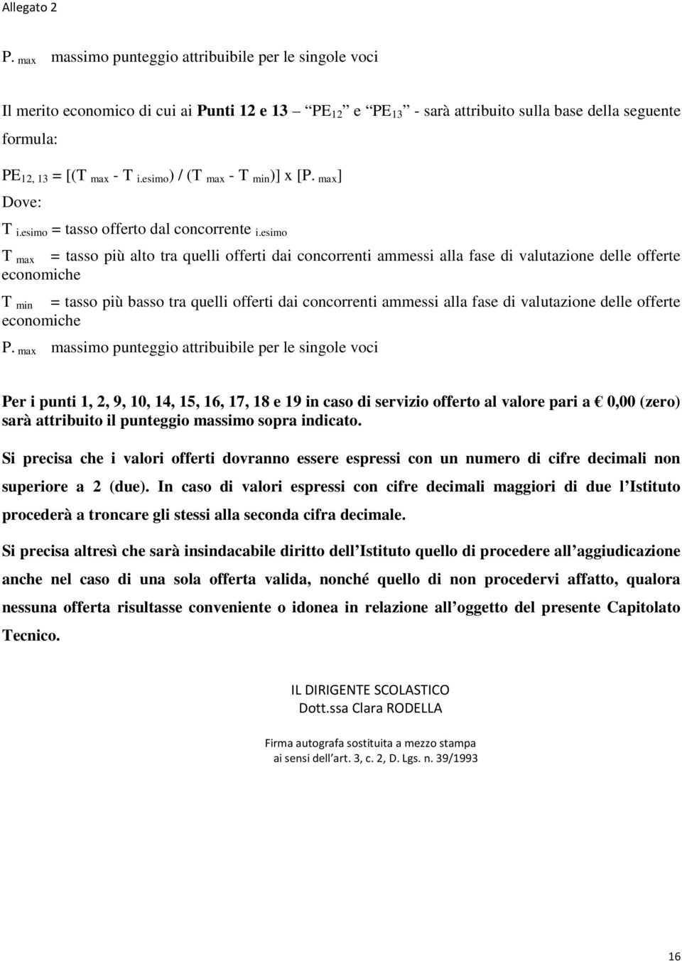 esimo T max = tasso più alto tra quelli offerti dai concorrenti ammessi alla fase di valutazione delle offerte economiche T min = tasso più basso tra quelli offerti dai concorrenti ammessi alla fase