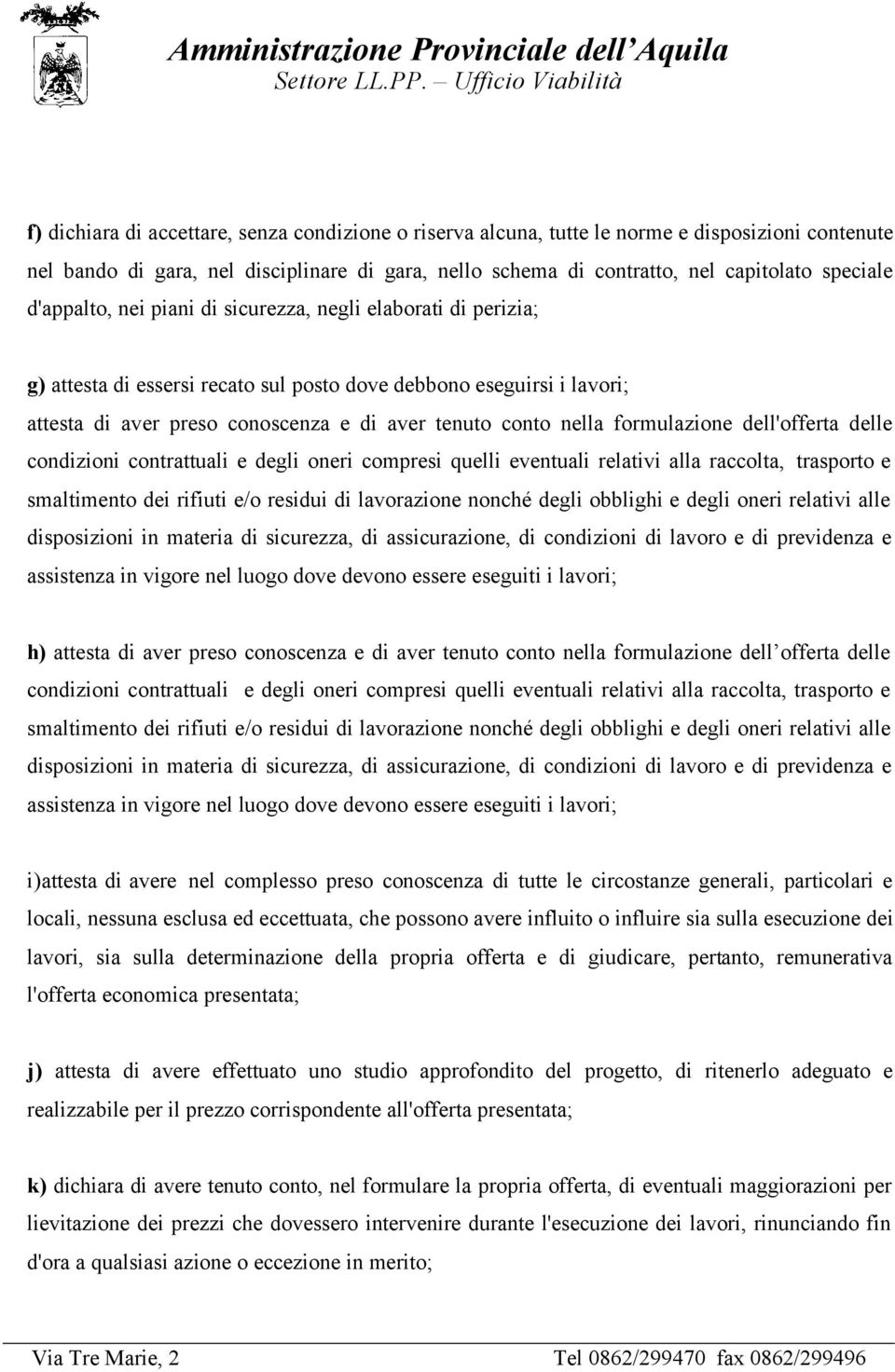 formulazione dell'offerta delle condizioni contrattuali e degli oneri compresi quelli eventuali relativi alla raccolta, trasporto e smaltimento dei rifiuti e/o residui di lavorazione nonché degli