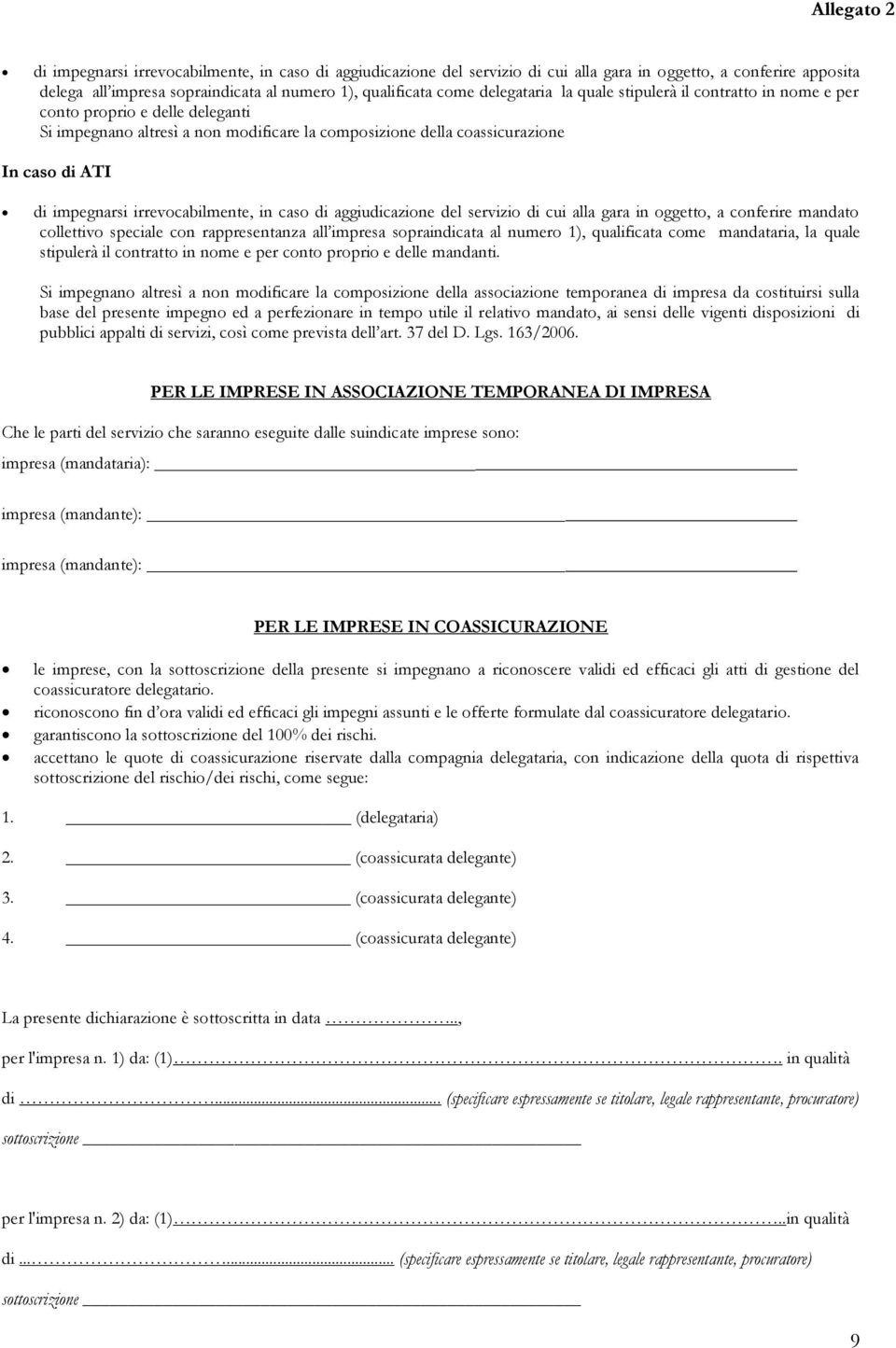 in caso di aggiudicazione del servizio di cui alla gara in oggetto, a conferire mandato collettivo speciale con rappresentanza all impresa sopraindicata al numero 1), qualificata come mandataria, la