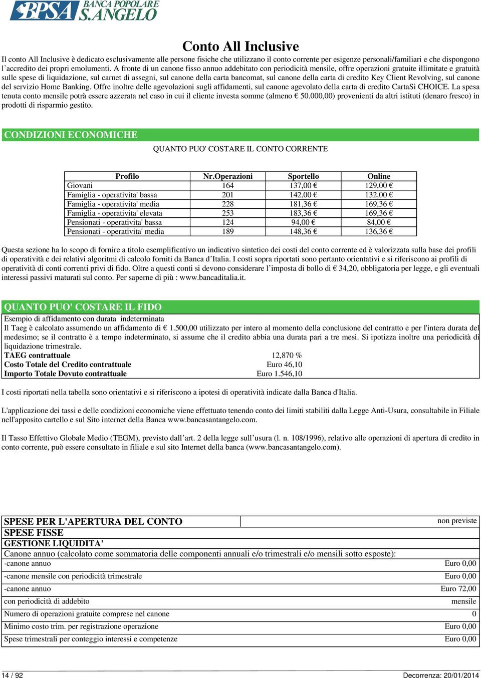 A fronte di un canone fisso annuo addebitato con periodicità mensile, offre operazioni gratuite illimitate e gratuità sulle spese di liquidazione, sul carnet di assegni, sul canone della carta