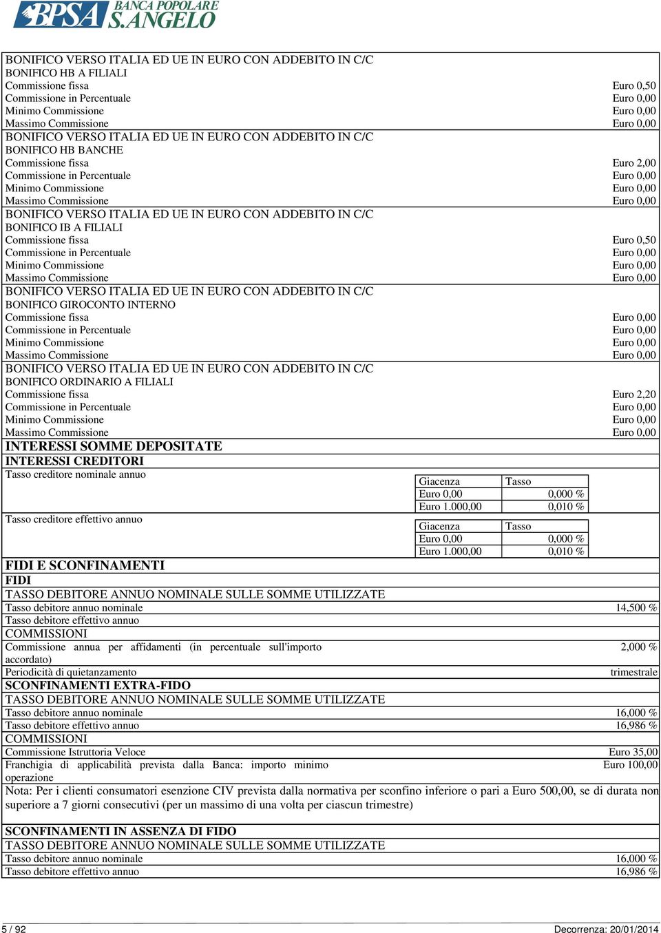 Commissione fissa Euro 0,50 inimo Commissione Euro 0,00 assimo Commissione Euro 0,00 BONIFICO VERSO IALIA ED UE IN EURO CON ADDEBIO IN C/C BONIFICO GIROCONO INERNO Commissione fissa Euro 0,00 inimo