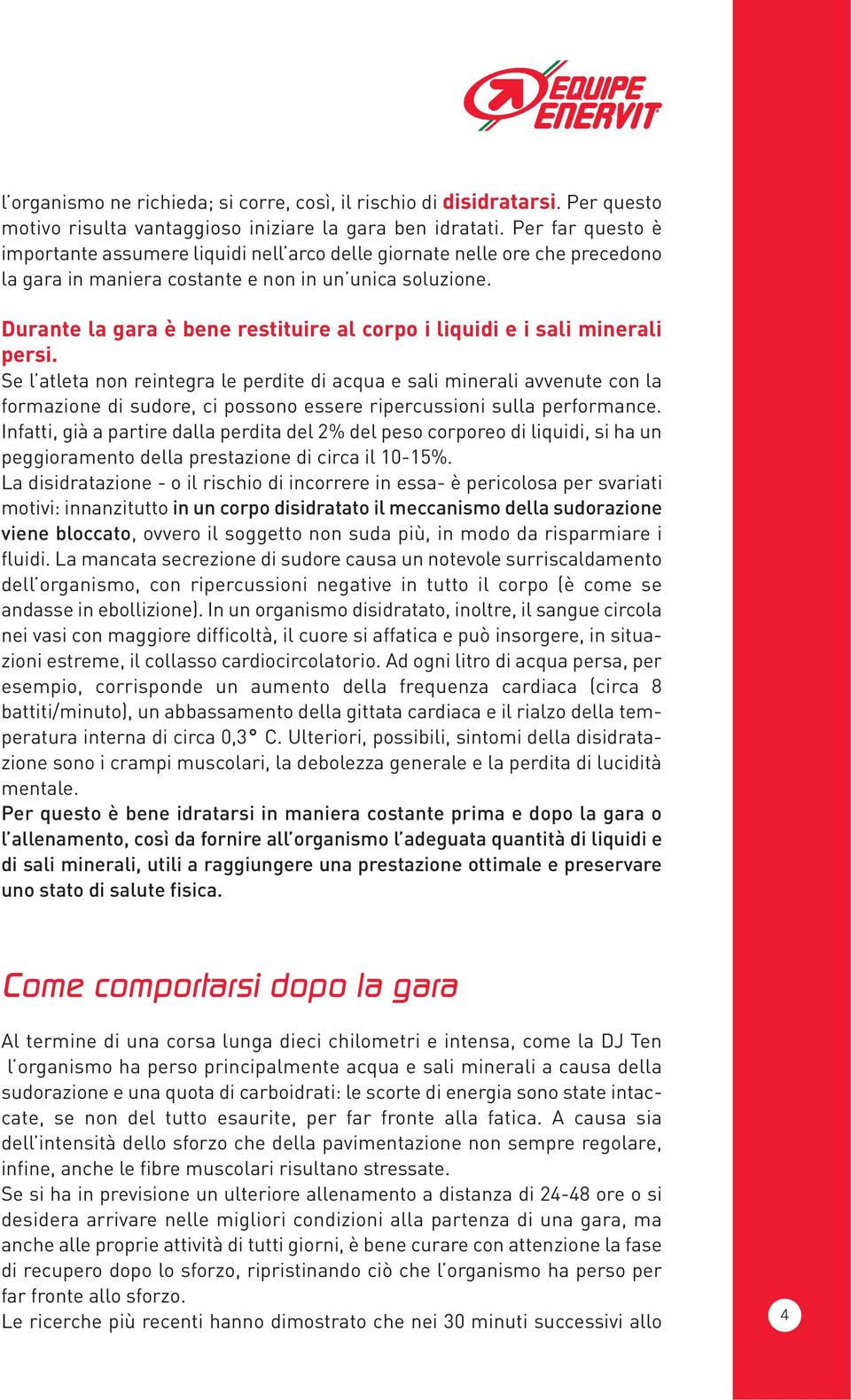 Durante la gara è bene restituire al corpo i liquidi e i sali minerali persi.