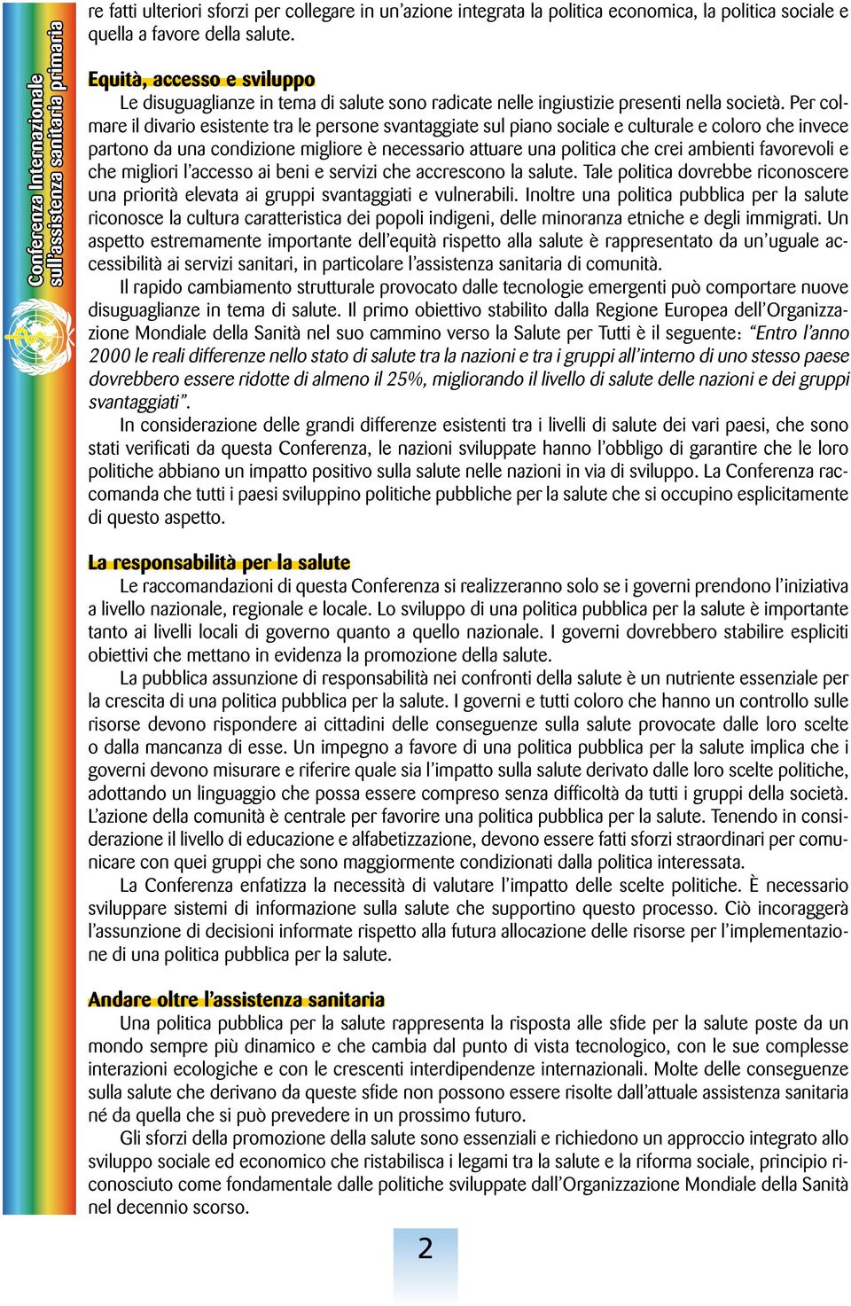 Per colmare il divario esistente tra le persone svantaggiate sul piano sociale e culturale e coloro che invece partono da una condizione migliore è necessario attuare una politica che crei ambienti