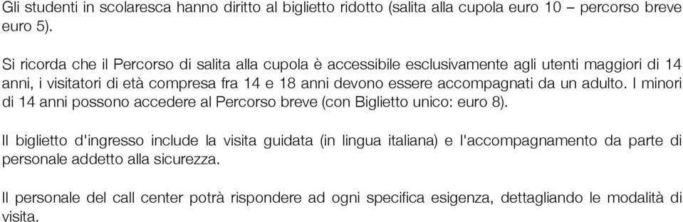 devono essere accompagnati da un adulto. I minori di 14 anni possono accedere al Percorso breve (con Biglietto unico: euro 8).