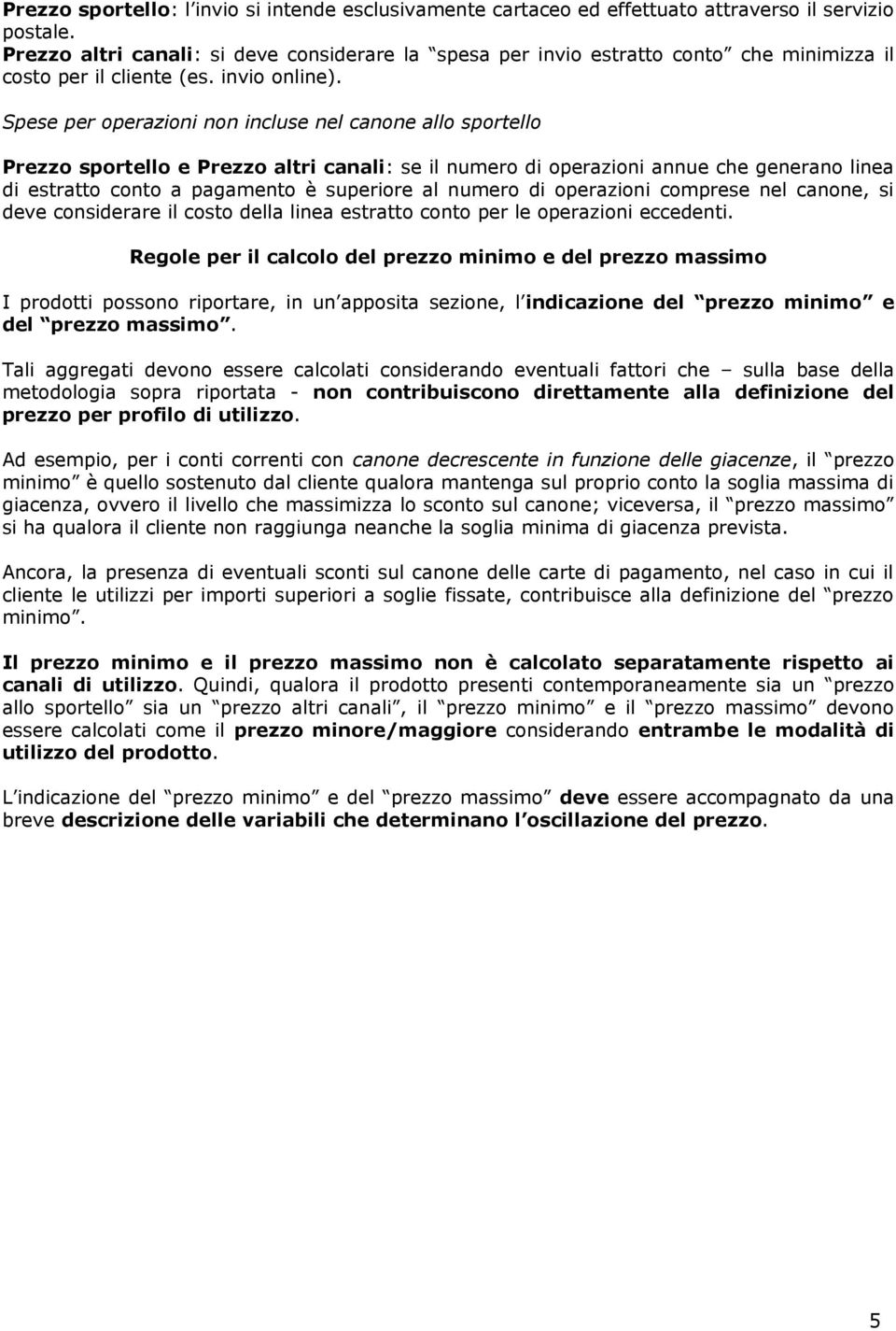 Spese per operazioni non incluse nel canone allo sportello Prezzo sportello e Prezzo altri canali: se il numero di operazioni annue che generano linea di estratto to a pagamento è superiore al numero