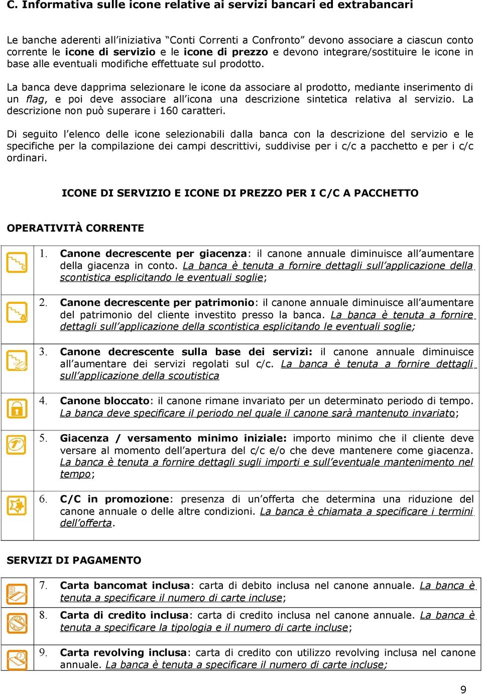 La banca deve dapprima selezionare le ie da associare al prodotto, mediante inserimento di un flag, e poi deve associare all ia una descrizione sintetica relativa al servizio.