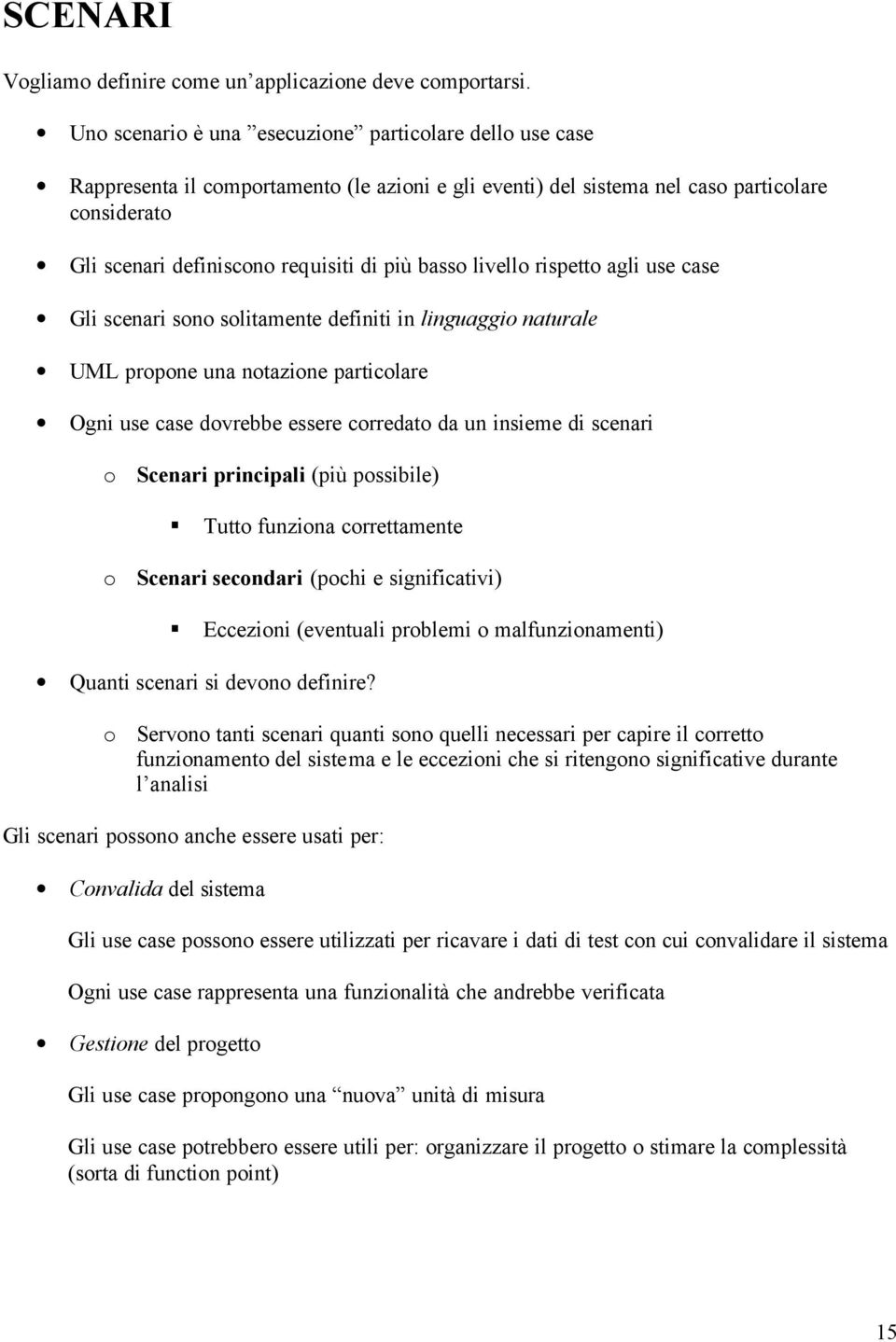 basso livello rispetto agli use case Gli scenari sono solitamente definiti in linguaggio naturale UML propone una notazione particolare Ogni use case dovrebbe essere corredato da un insieme di