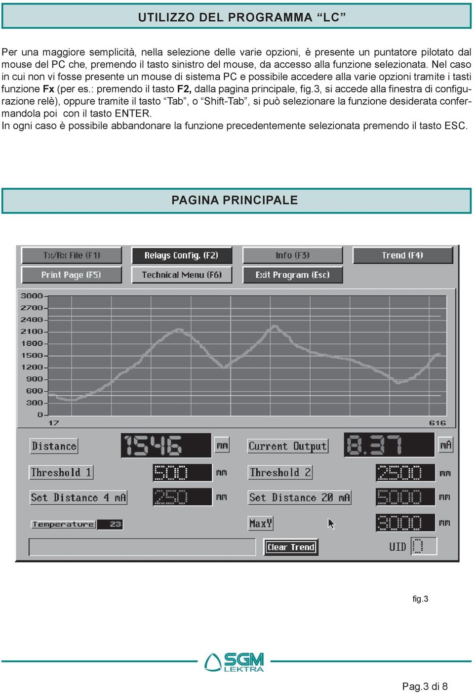 Nel caso in cui non vi fosse presente un mouse di sistema PC e possibile accedere alla varie opzioni tramite i tasti funzione Fx (per es.