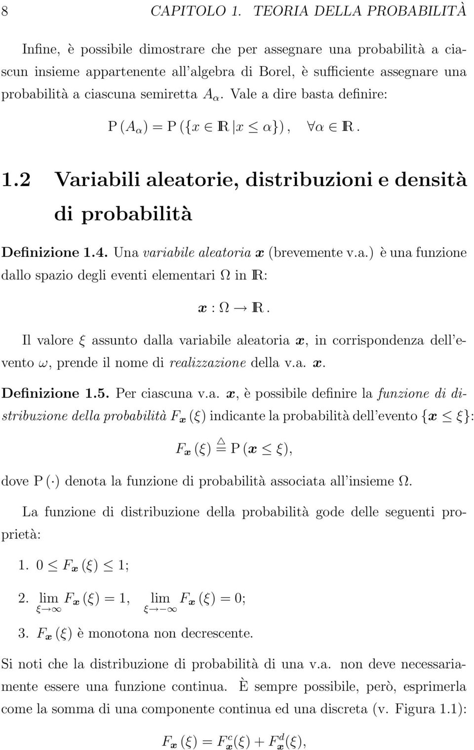 semiretta A α. Vale a dire basta definire: P (A α ) = P ({x IR x α}), α IR. 1.2 Variabili aleatorie, distribuzioni e densità di probabilità Definizione 1.4. Una variabile aleatoria x (brevemente v.a.) è una funzione dallo spazio degli eventi elementari Ω in IR: x : Ω IR.