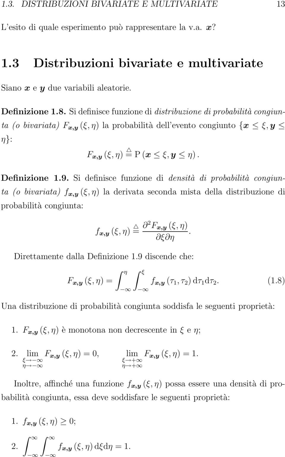 Si definisce funzione di densità di probabilità congiunta (o bivariata) f x,y (ξ, η) la derivata seconda mista della distribuzione di probabilità congiunta: f x,y (ξ, η) = 2 F x,y (ξ, η).