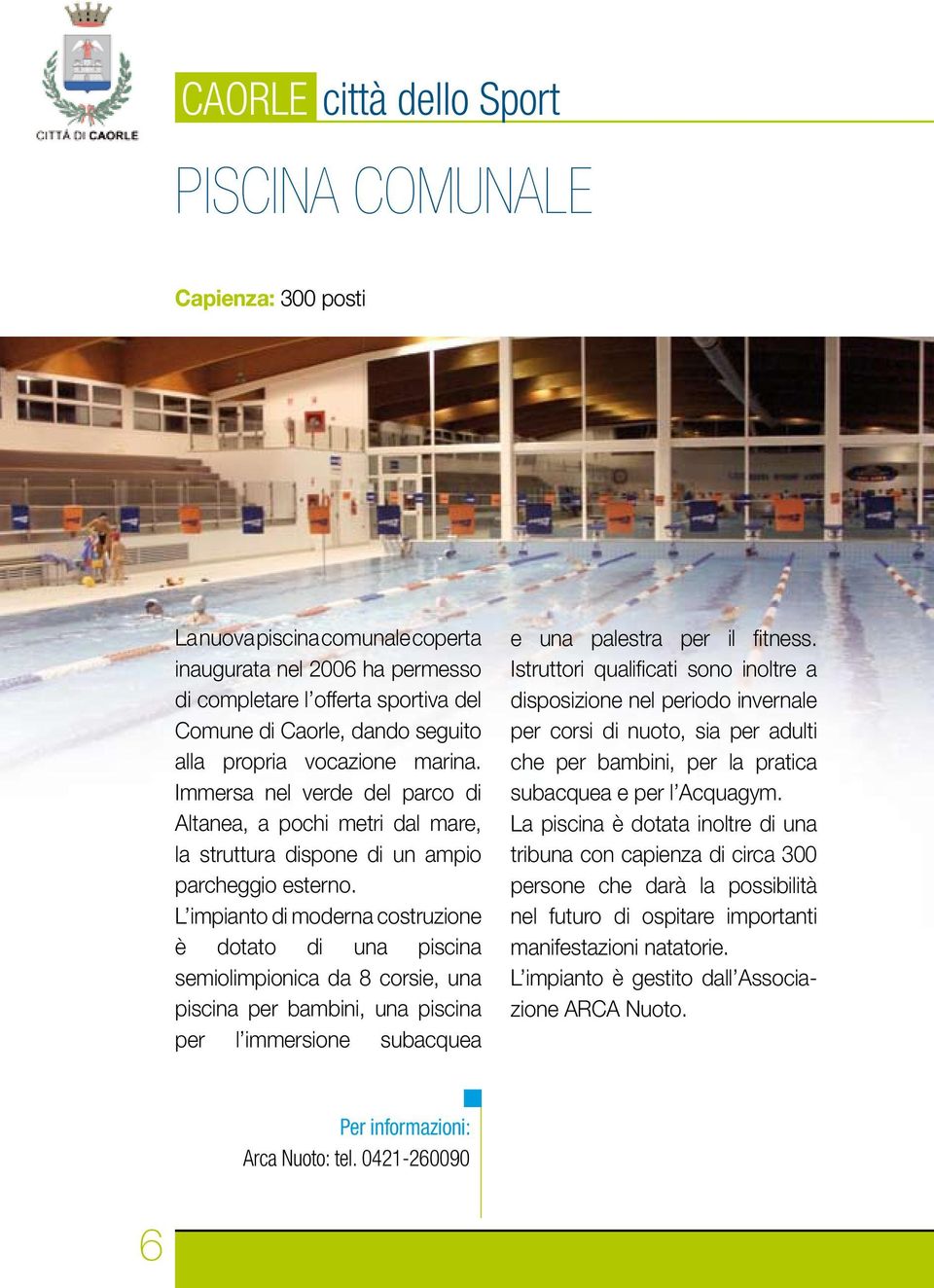L impianto di moderna costruzione è dotato di una piscina semiolimpionica da 8 corsie, una piscina per bambini, una piscina per l immersione subacquea e una palestra per il fitness.