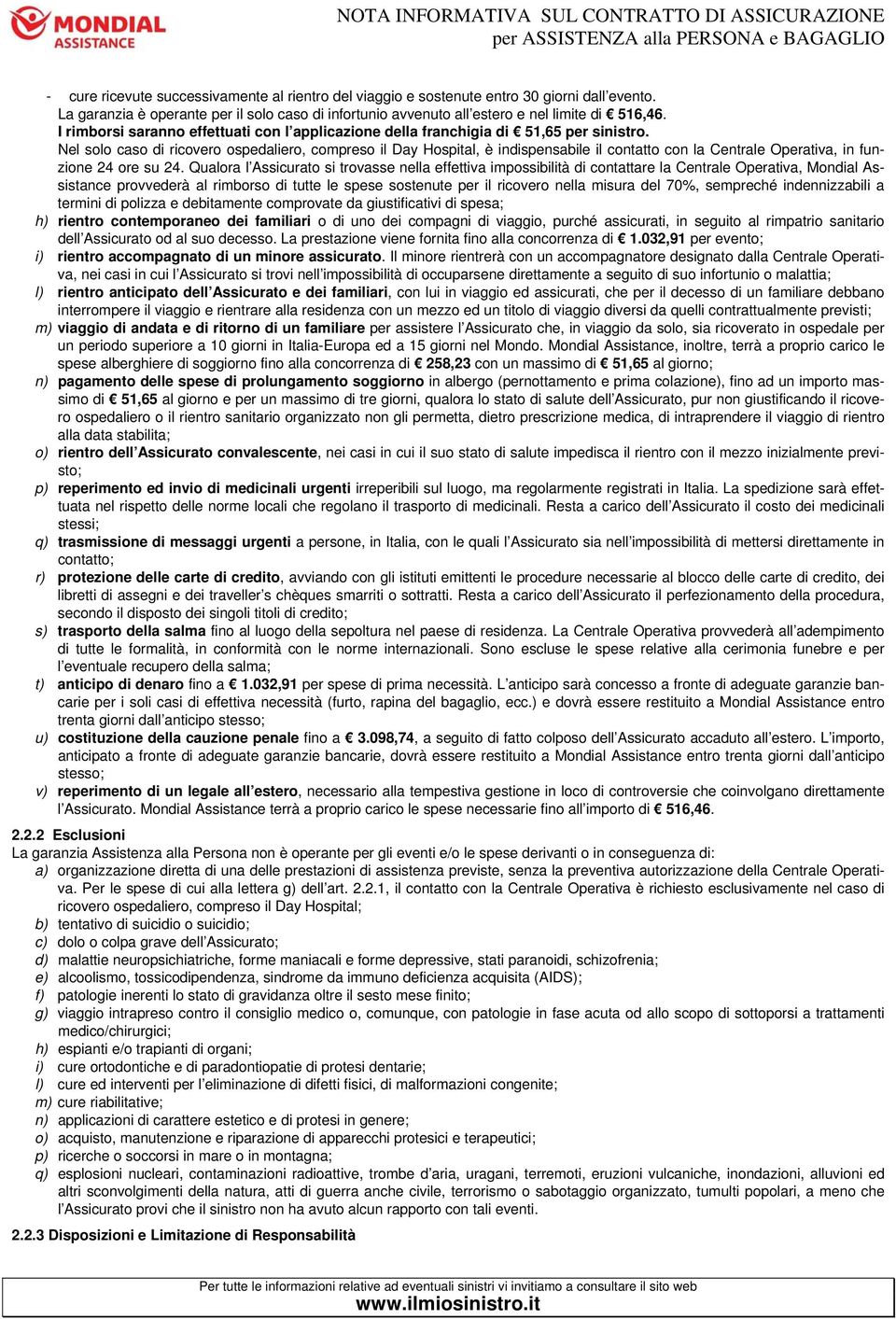 Nel solo caso di ricovero ospedaliero, compreso il Day Hospital, è indispensabile il contatto con la Centrale Operativa, in funzione 24 ore su 24.