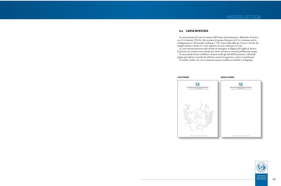 La carta intestata presenta sullo sfondo un immagine in filigrana del sigillo di Ateneo. È prevista una versione senza sfondo per venire incontro a eventuali problemi di stampa.