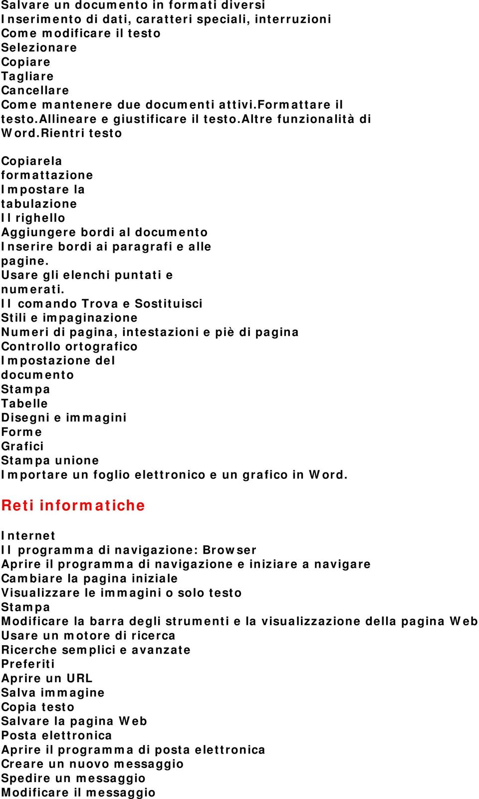 Rientri testo Copiarela formattazione Impostare la tabulazione Il righello Aggiungere bordi al documento Inserire bordi ai paragrafi e alle pagine. Usare gli elenchi puntati e numerati.