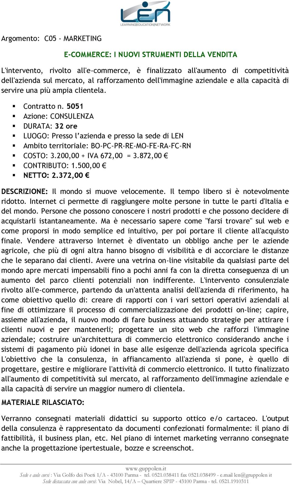 372,00 DESCRIZIONE: Il mondo si muove velocemente. Il tempo libero si è notevolmente ridotto. Internet ci permette di raggiungere molte persone in tutte le parti d'italia e del mondo.