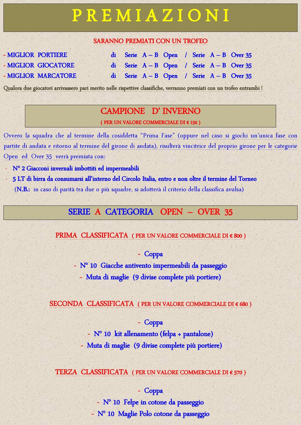 CAMPIONE D INVERNO ( PER UN VALORE COMMERCIALE DI 150 ) Ovvero la squadra che al termine della cosiddetta Prima Fase (oppure nel caso si giochi un unica fase con partite di andata e ritorno al