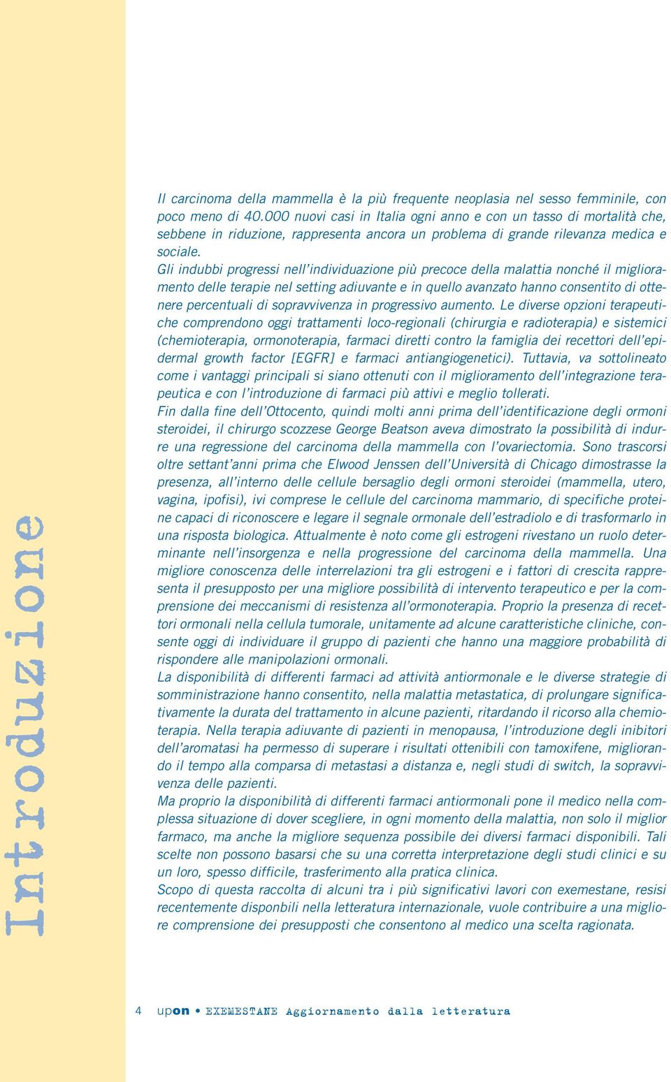 Gli indubbi progressi nell individuazione più precoce della malattia nonché il miglioramento delle terapie nel setting adiuvante e in quello avanzato hanno consentito di ottenere percentuali di