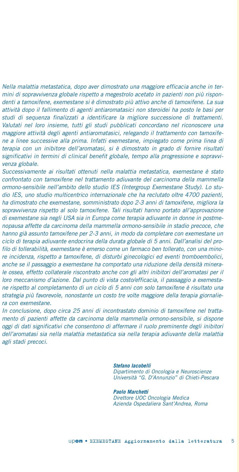 La sua attività dopo il fallimento di agenti antiaromatasici non steroidei ha posto le basi per studi di sequenza finalizzati a identificare la migliore successione di trattamenti.