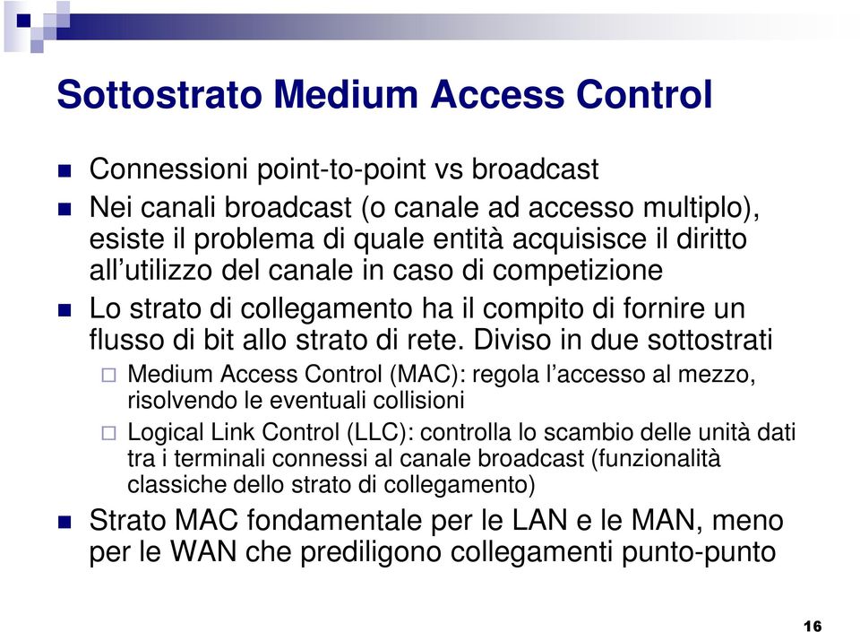 Diviso in due sottostrati Medium Access Control (MAC): regola l accesso al mezzo, risolvendo le eventuali collisioni Logical Link Control (LLC): controlla lo scambio delle