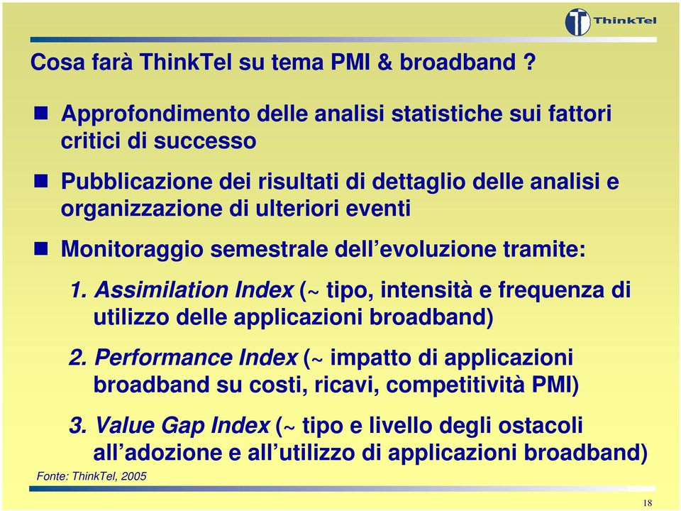 organizzazione di ulteriori eventi Monitoraggio semestrale dell evoluzione tramite: 1.