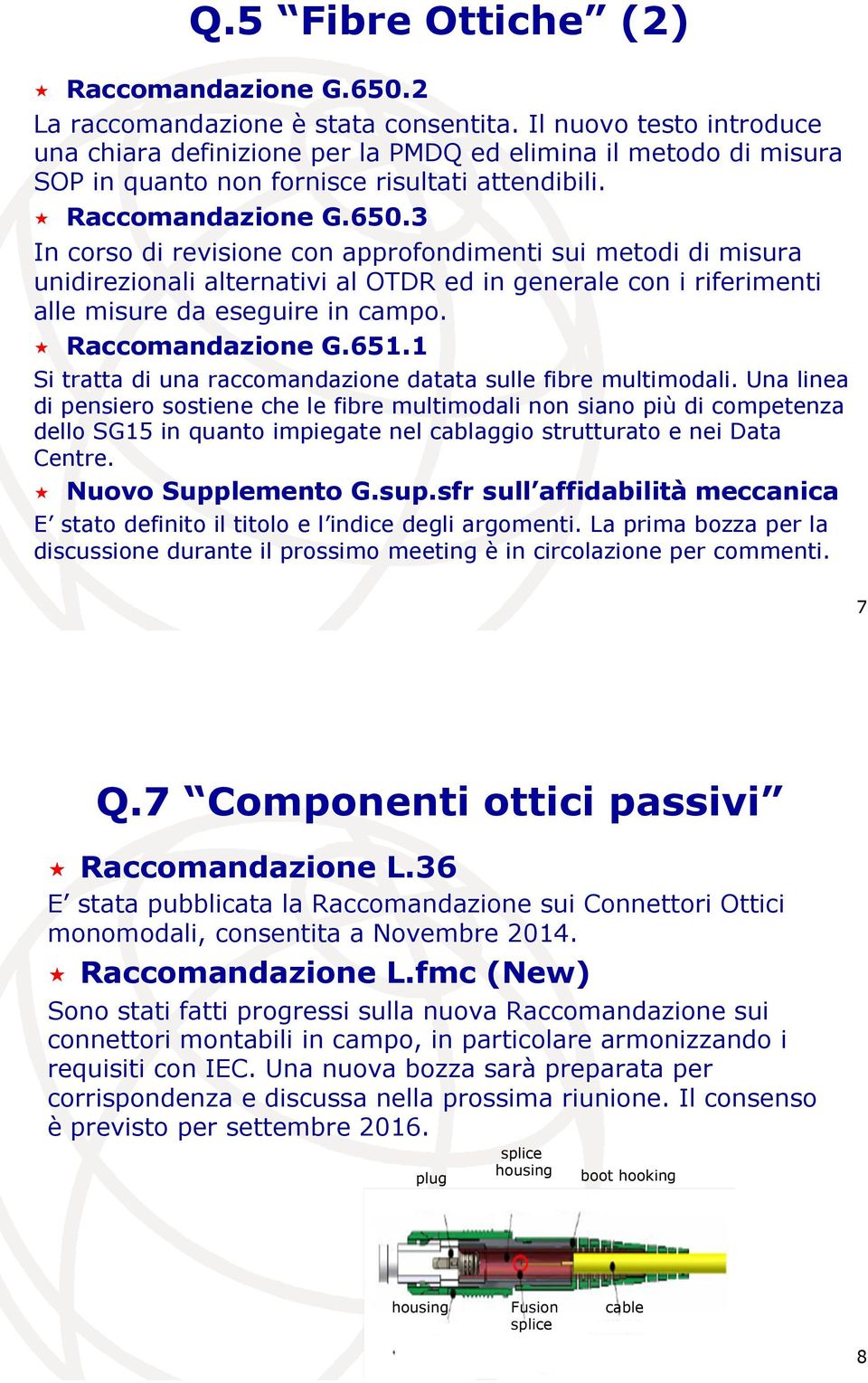 3 In corso di revisione con approfondimenti sui metodi di misura unidirezionali alternativi al OTDR ed in generale con i riferimenti alle misure da eseguire in campo.! Raccomandazione G.651.