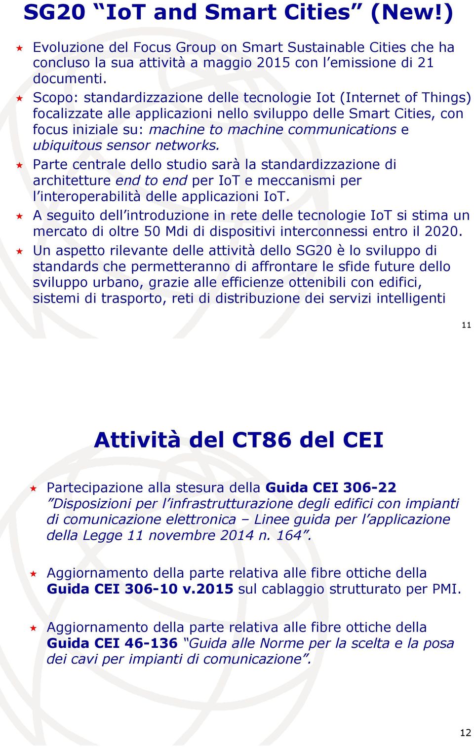 ubiquitous sensor networks.! Parte centrale dello studio sarà la standardizzazione di architetture end to end per IoT e meccanismi per l interoperabilità delle applicazioni IoT.