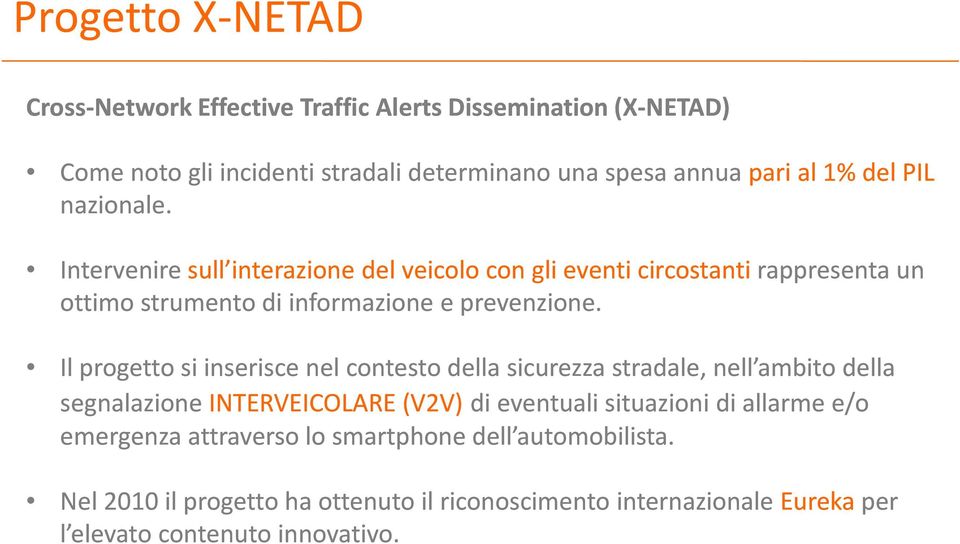 Il progetto si inserisce nel contesto della sicurezza stradale, nell ambito della segnalazione INTERVEICOLARE (V2V) di eventuali situazioni di allarme e/o