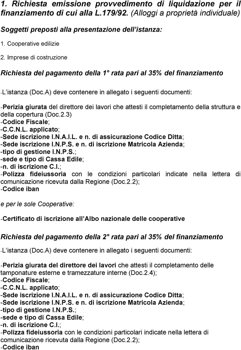 Imprese di costruzione Richiesta del pagamento della 1 rata pari al 35% del finanziamento -Perizia giurata del direttore dei lavori che attesti il completamento della struttura e della copertura (Doc.