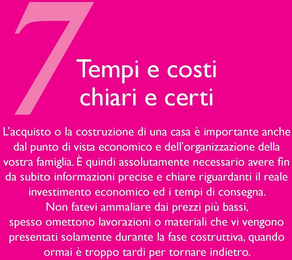 È quindi assolutamente necessario avere fin da subito informazioni precise e chiare riguardanti il reale investimento economico