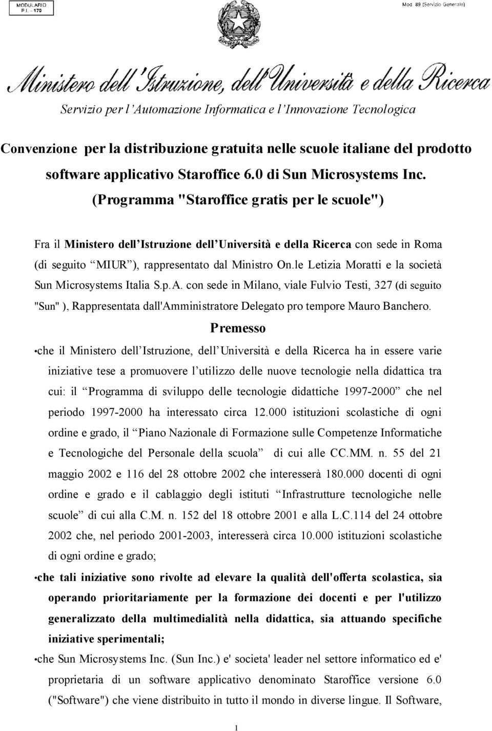le Letizia Moratti e la società Sun Microsystems Italia S.p.A. con sede in Milano, viale Fulvio Testi, 327 (di seguito "Sun" ), Rappresentata dall'amministratore Delegato pro tempore Mauro Banchero.
