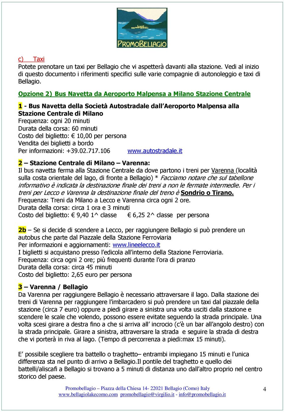 Opzione 2) Bus Navetta da Aeroporto Malpensa a Milano Stazione Centrale 1 - Bus Navetta della Società Autostradale dall Aeroporto Malpensa alla Stazione Centrale di Milano Frequenza: ogni 20 minuti