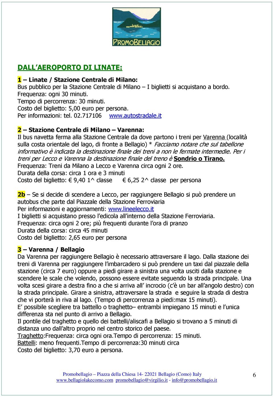 it 2 Stazione Centrale di Milano Varenna: Il bus navetta ferma alla Stazione Centrale da dove partono i treni per Varenna (località sulla costa orientale del lago, di fronte a Bellagio) * Facciamo