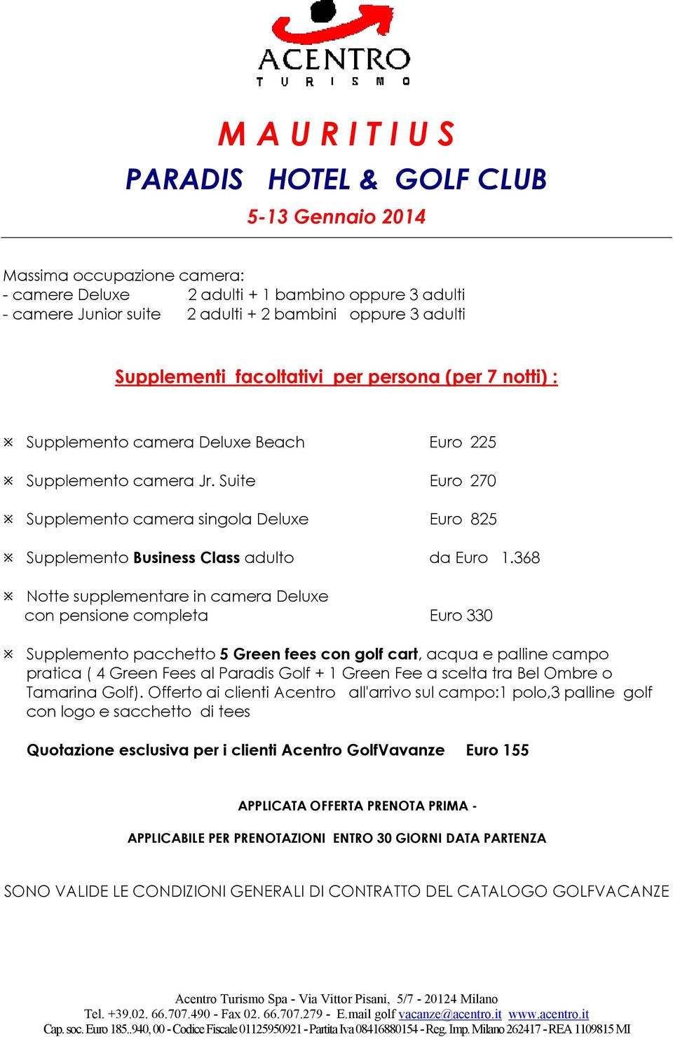 Suite Euro 270 Supplemento camera singola Deluxe Euro 825 Supplemento Business Class adulto da Euro 1.